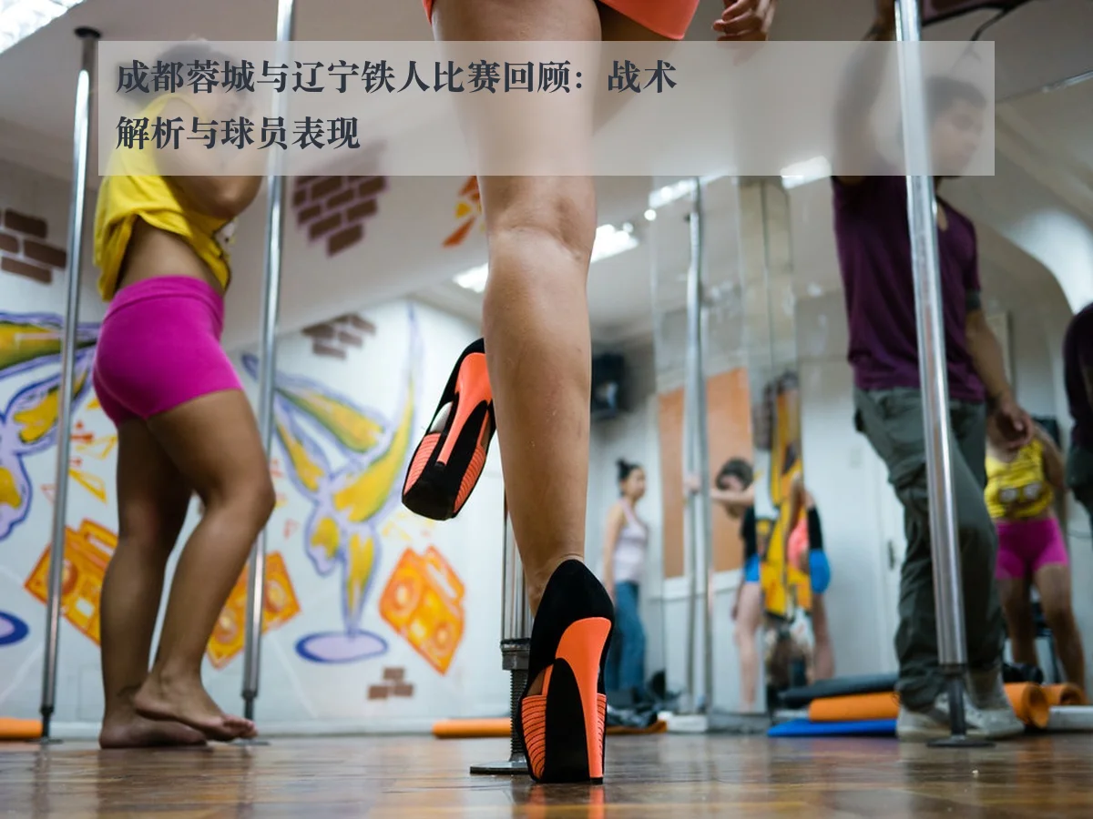成都蓉城与辽宁铁人比赛回顾:战术解析与球员表现